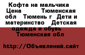 Кофта на мальчика › Цена ­ 300 - Тюменская обл., Тюмень г. Дети и материнство » Детская одежда и обувь   . Тюменская обл.